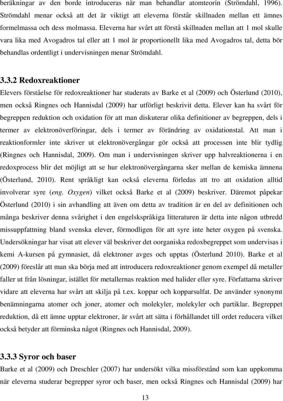 Eleverna har svårt att förstå skillnaden mellan att 1 mol skulle vara lika med Avogadros tal eller att 1 mol är proportionellt lika med Avogadros tal, detta bör behandlas ordentligt i undervisningen