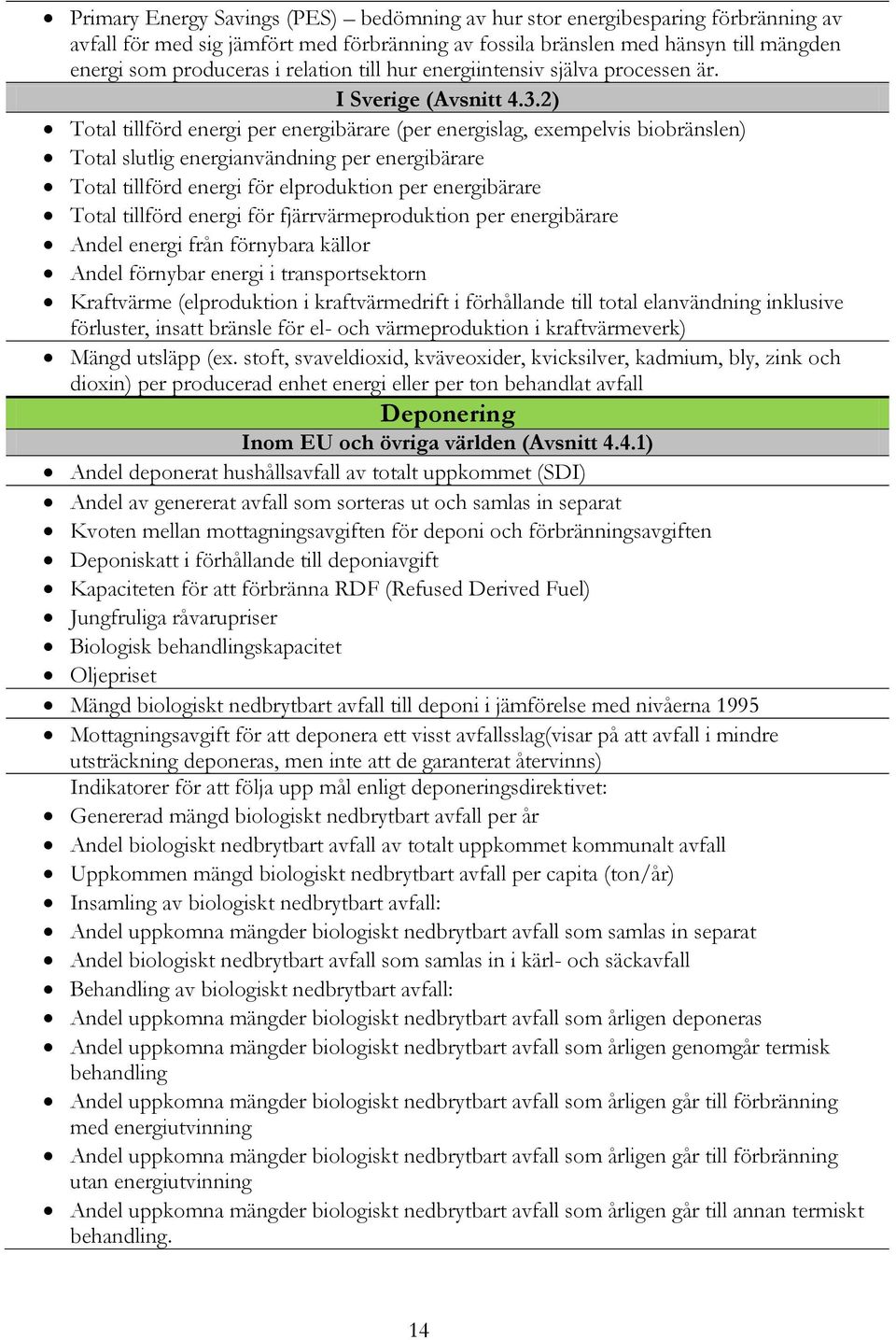 2) Total tillförd energi per energibärare (per energislag, exempelvis biobränslen) Total slutlig energianvändning per energibärare Total tillförd energi för elproduktion per energibärare Total