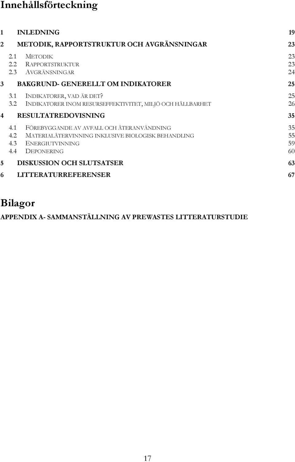 1 INDIKATORER, VAD ÄR DET? 25 3.2 INDIKATORER INOM RESURSEFFEKTIVITET, MILJÖ OCH HÅLLBARHET 26 4 RESULTATREDOVISNING 35 4.