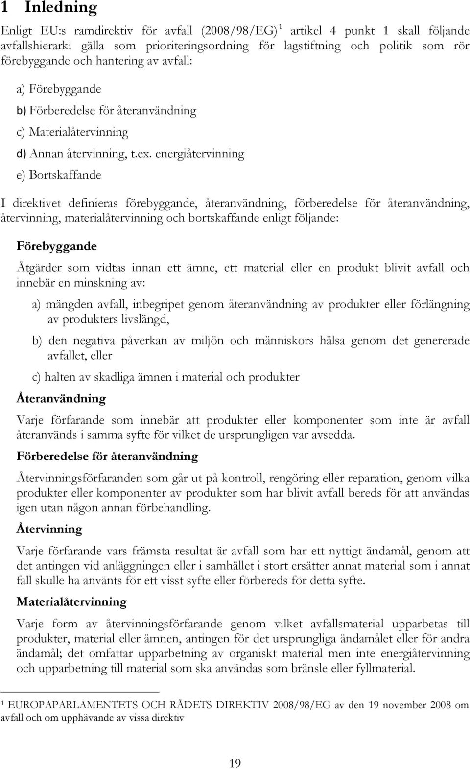 energiåtervinning e) Bortskaffande I direktivet definieras förebyggande, återanvändning, förberedelse för återanvändning, återvinning, materialåtervinning och bortskaffande enligt följande: