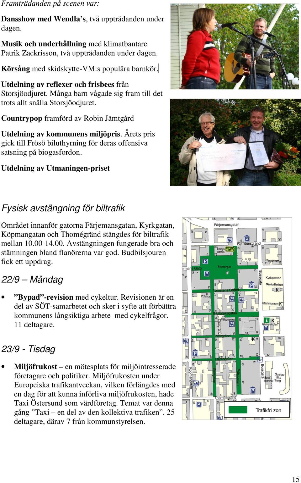 Countrypop framförd av Robin Jämtgård Utdelning av kommunens miljöpris. Årets pris gick till Frösö biluthyrning för deras offensiva satsning på biogasfordon.