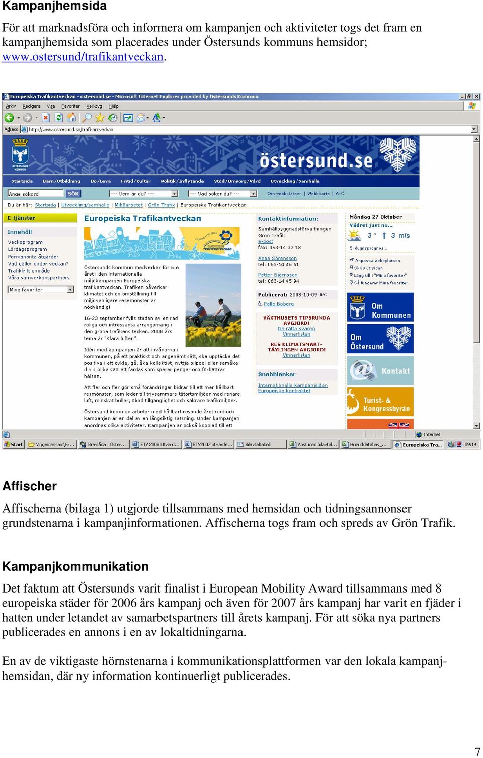 Kampanjkommunikation Det faktum att Östersunds varit finalist i European Mobility Award tillsammans med 8 europeiska städer för 2006 års kampanj och även för 2007 års kampanj har varit en fjäder i