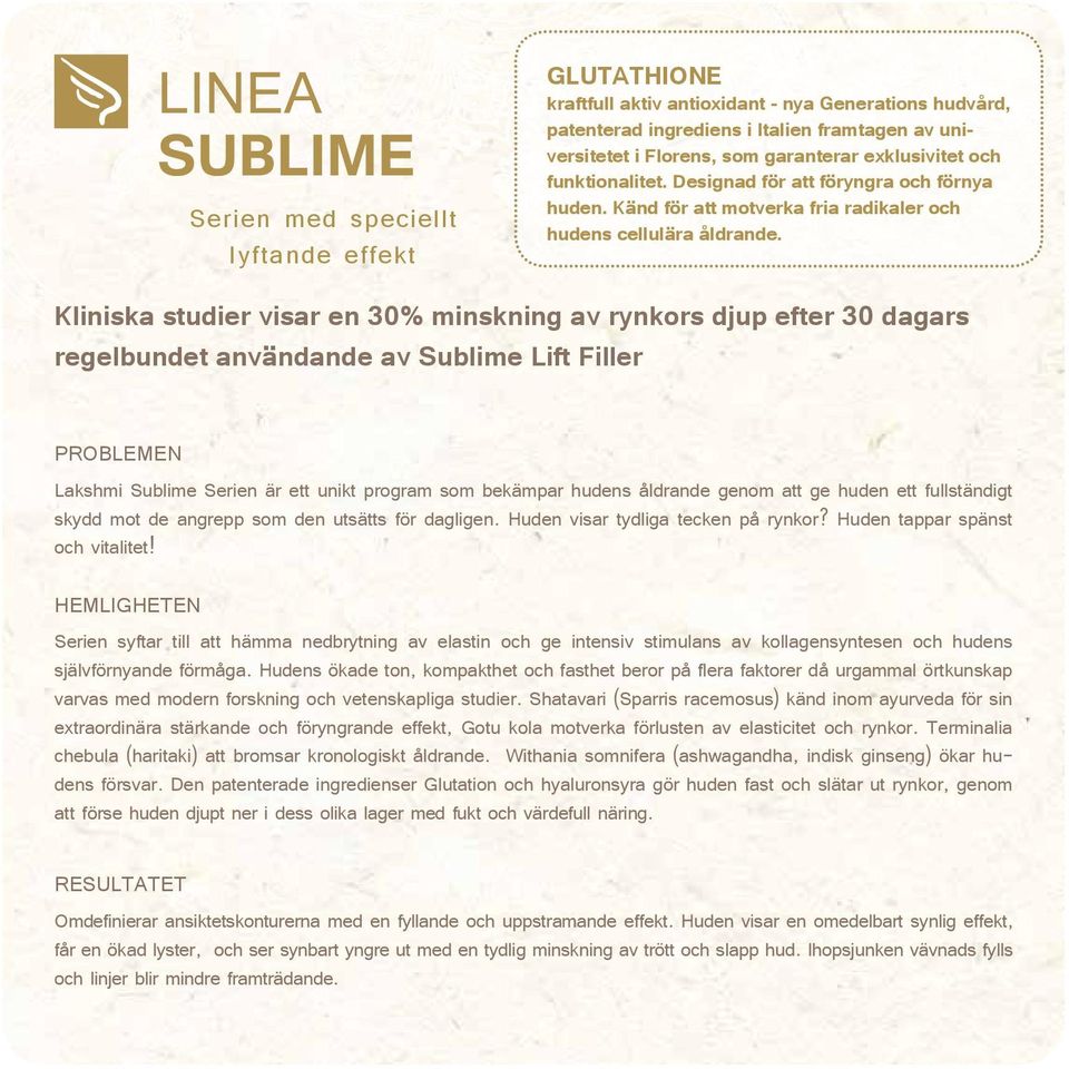 Kliniska studier visar en 30% minskning av rynkors djup efter 30 dagars regelbundet användande av Sublime Lift Filler PROBLEMEN Lakshmi Sublime Serien är ett unikt program som bekämpar hudens