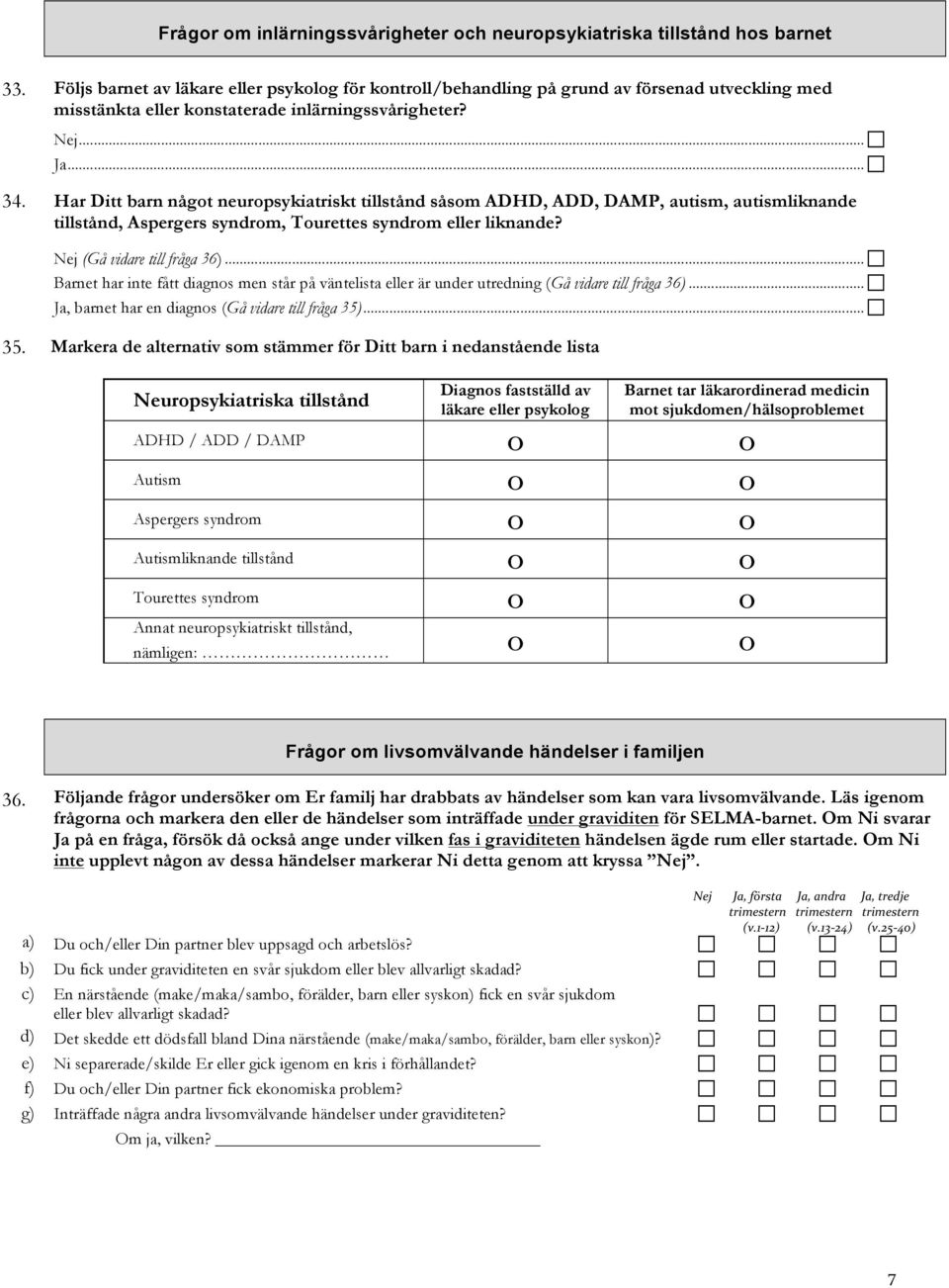 ...... Har Ditt barn något neuropsykiatriskt tillstånd såsom ADHD, ADD, DAMP, autism, autismliknande tillstånd, Aspergers syndrom, Tourettes syndrom eller liknande? Nej (Gå vidare till fråga 36).