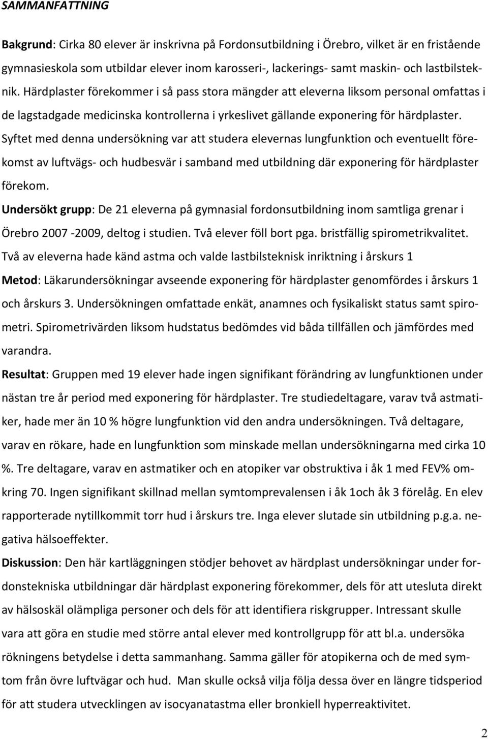 Syftet med denna undersökning var att studera elevernas lungfunktion och eventuellt förekomst av luftvägs och hudbesvär i samband med utbildning där exponering för härdplaster förekom.