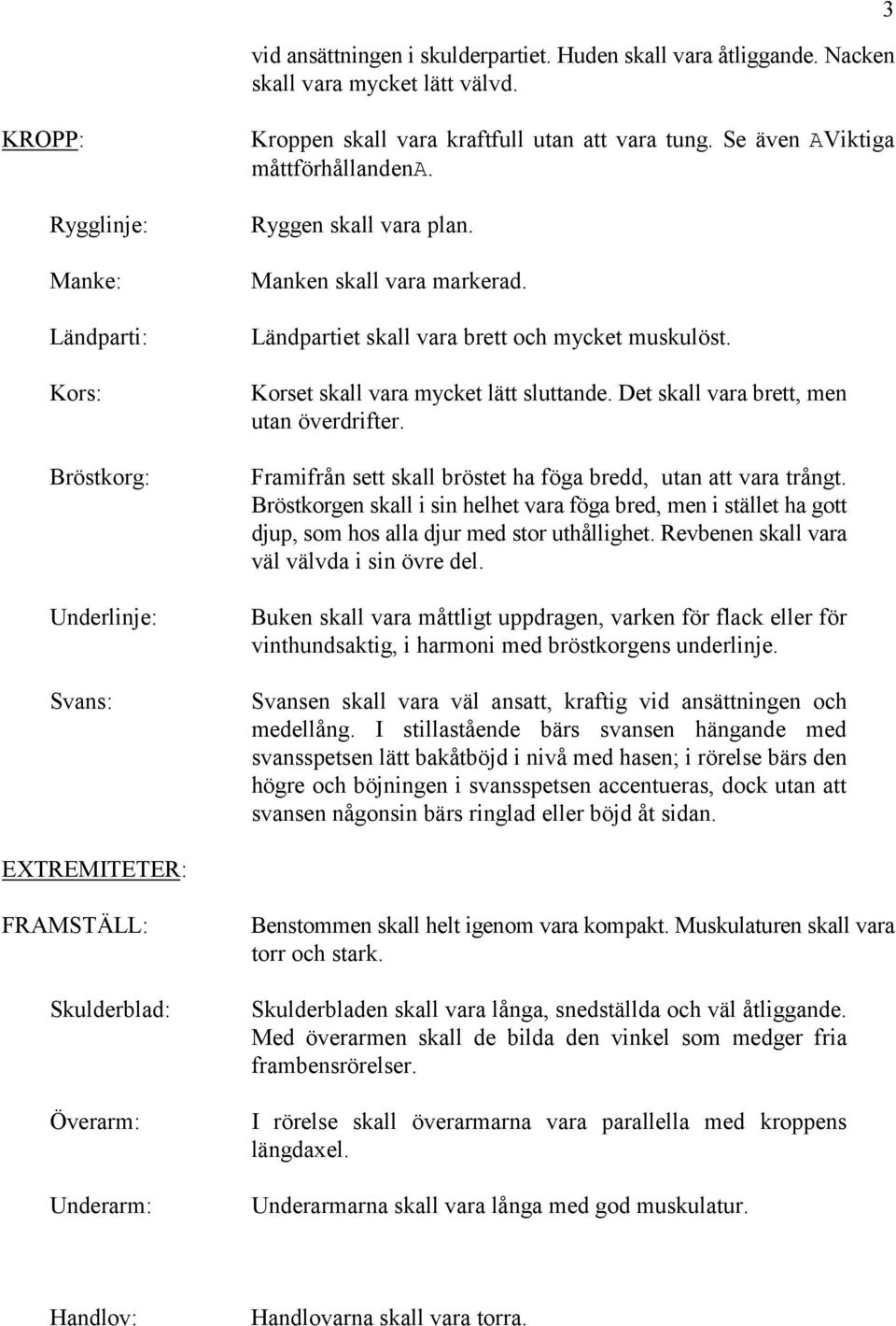 Manken skall vara markerad. Ländpartiet skall vara brett och mycket muskulöst. Korset skall vara mycket lätt sluttande. Det skall vara brett, men utan överdrifter.