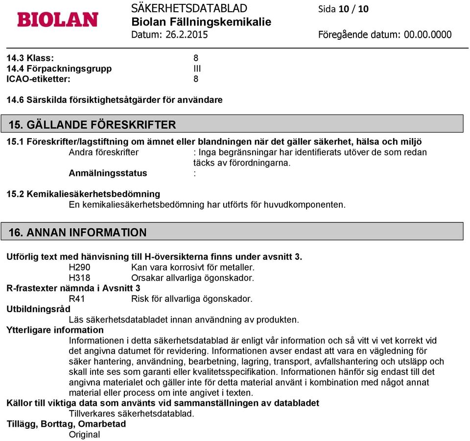 Anmälningsstatus : 15.2 Kemikaliesäkerhetsbedömning En kemikaliesäkerhetsbedömning har utförts för huvudkomponenten. 16.