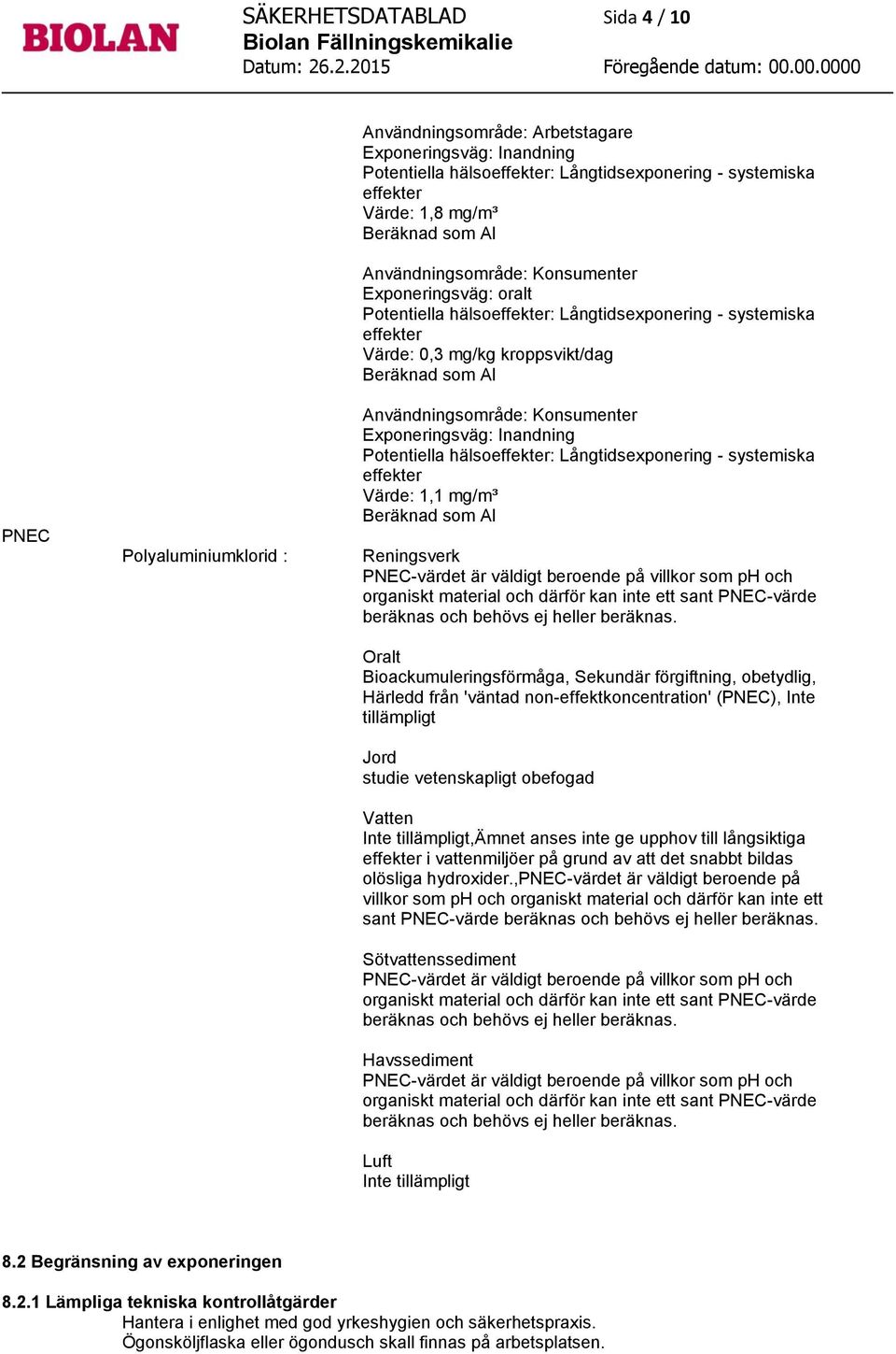 Exponeringsväg: Inandning Potentiella hälsoeffekter: Långtidsexponering - systemiska effekter Värde: 1,1 mg/m³ Reningsverk PNEC-värdet är väldigt beroende på villkor som ph och organiskt material och
