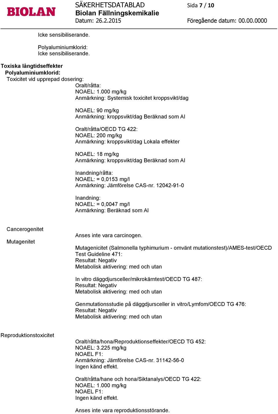 mg/kg Anmärkning: kroppsvikt/dag Inandning/råtta: NOAEL: = 0,0153 mg/l Anmärkning: Jämförelse CAS-nr.