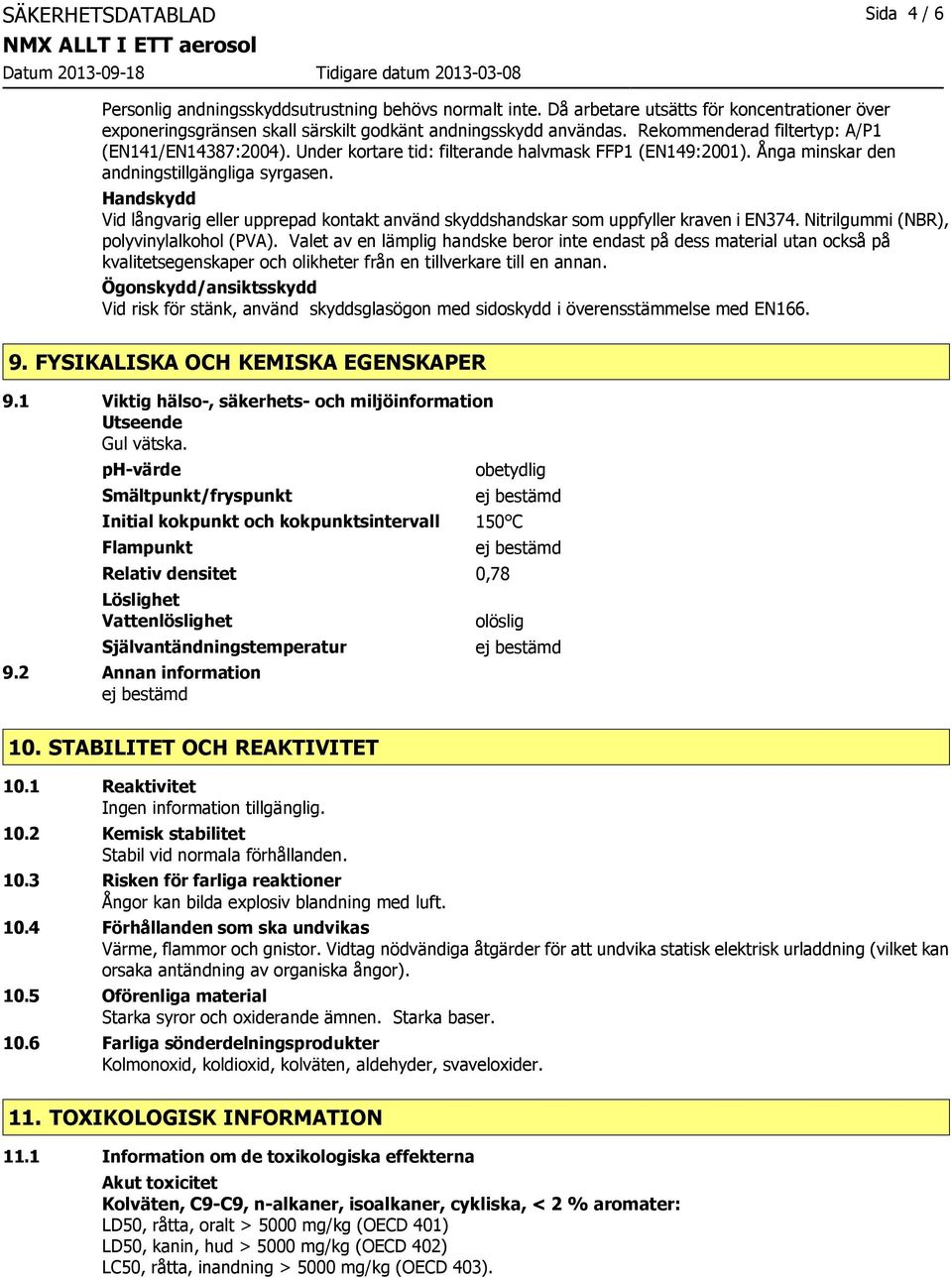 Handskydd Vid långvarig eller upprepad kontakt använd skyddshandskar som uppfyller kraven i EN374. Nitrilgummi (NBR), polyvinylalkohol (PVA).