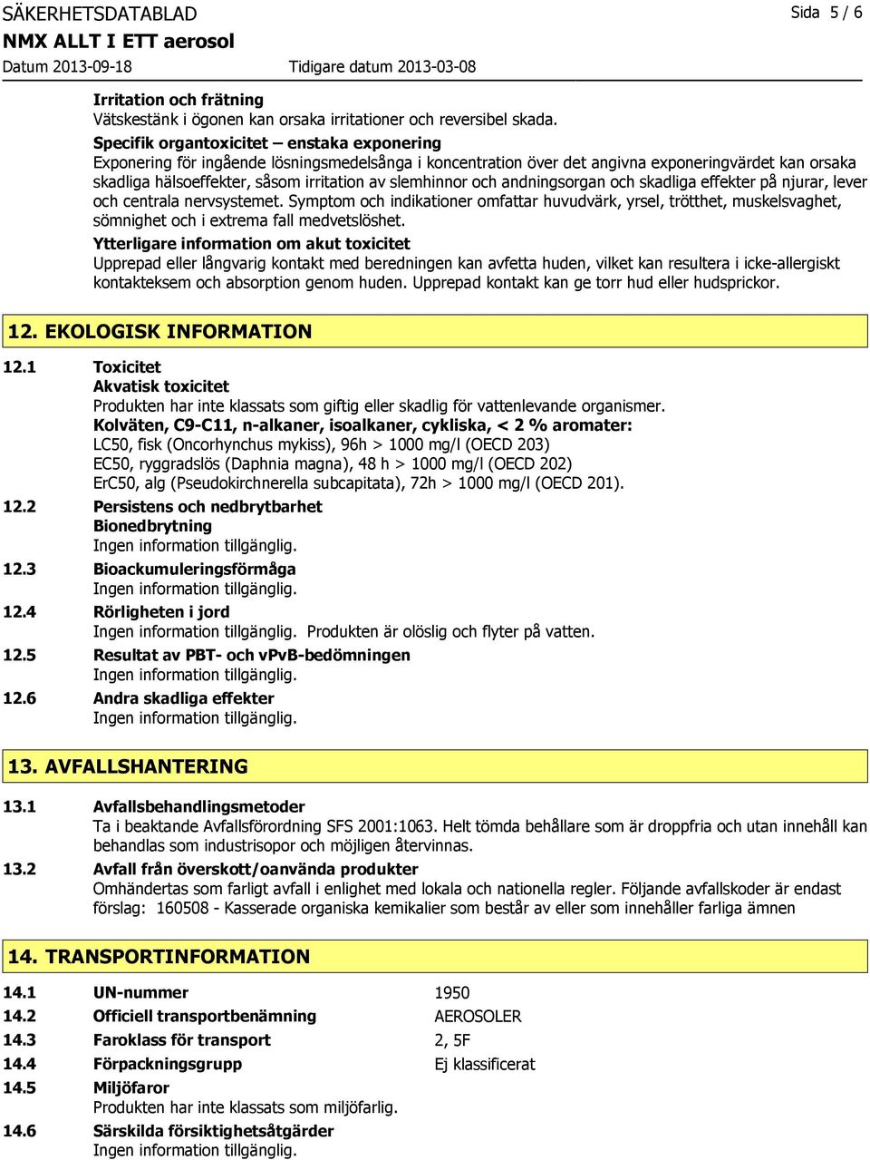 slemhinnor och andningsorgan och skadliga effekter på njurar, lever och centrala nervsystemet.