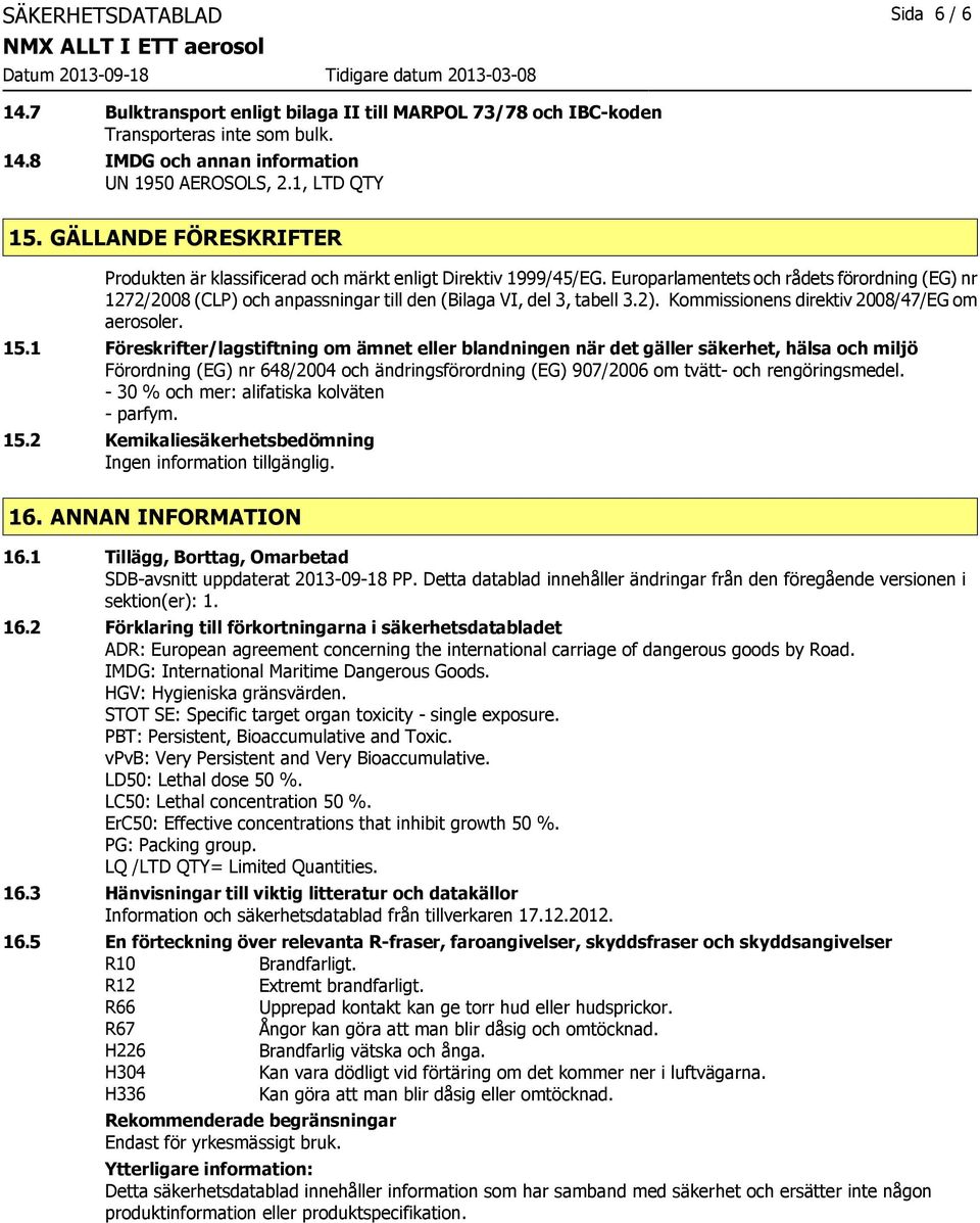 Europarlamentets och rådets förordning (EG) nr 1272/2008 (CLP) och anpassningar till den (Bilaga VI, del 3, tabell 3.2). Kommissionens direktiv 2008/47/EG om aerosoler. 15.