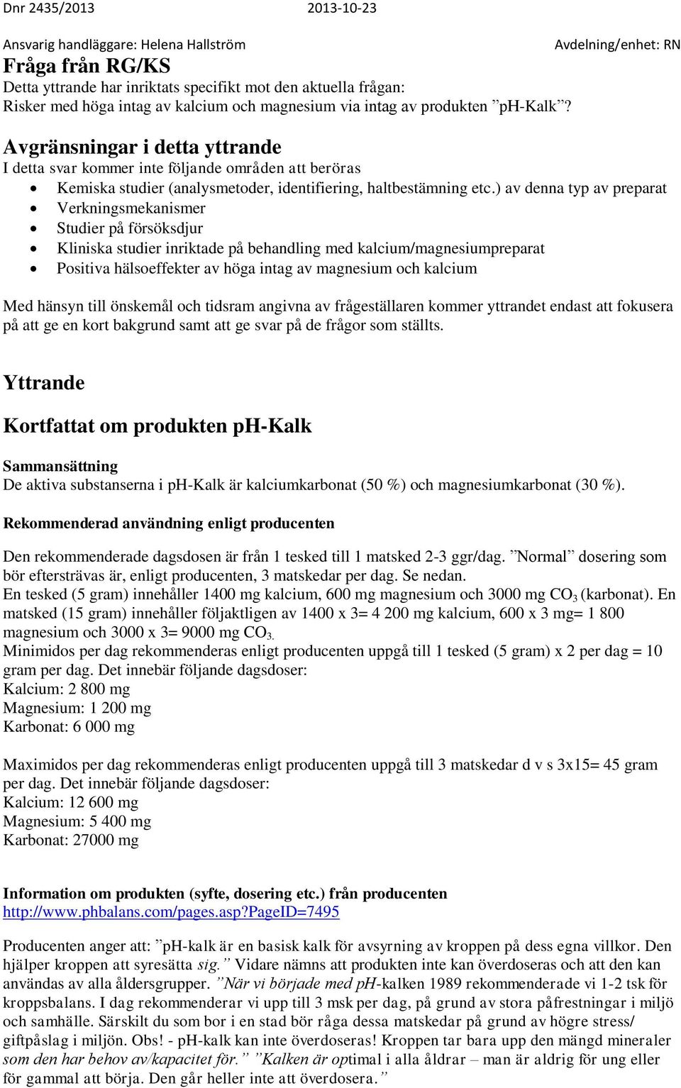 ) av denna typ av preparat Verkningsmekanismer Studier på försöksdjur Kliniska studier inriktade på behandling med kalcium/magnesiumpreparat Positiva hälsoeffekter av höga intag av magnesium och