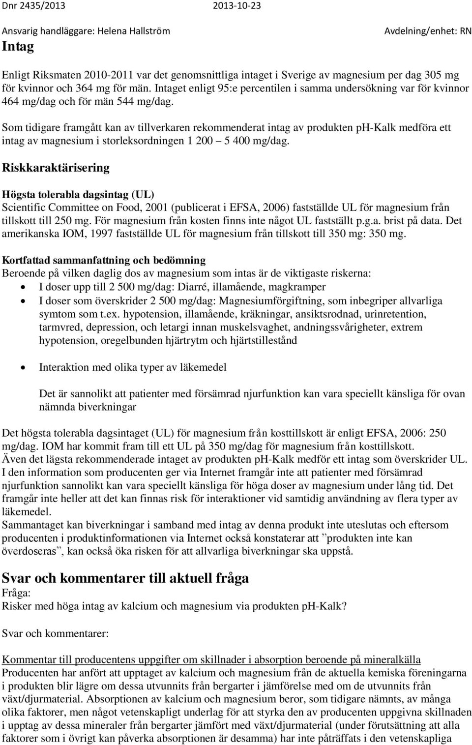 Som tidigare framgått kan av tillverkaren rekommenderat intag av produkten ph-kalk medföra ett intag av magnesium i storleksordningen 1 200 5 400 mg/dag.