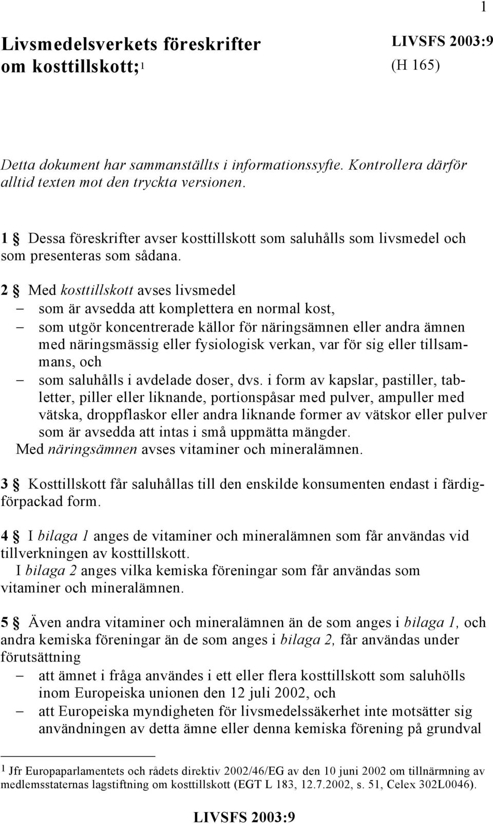 2 Med kosttillskott avses livsmedel som är avsedda att komplettera en normal kost, som utgör koncentrerade källor för näringsämnen eller andra ämnen med näringsmässig eller fysiologisk verkan, var