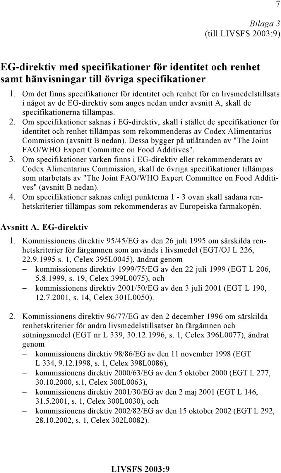 Om specifikationer saknas i EG-direktiv, skall i stället de specifikationer för identitet och renhet tillämpas som rekommenderas av Codex Alimentarius Commission (avsnitt B nedan).