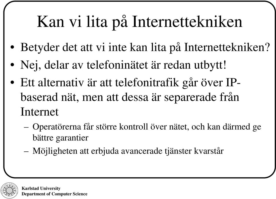 Ett alternativ är att telefonitrafik går över IPbaserad nät, men att dessa är separerade