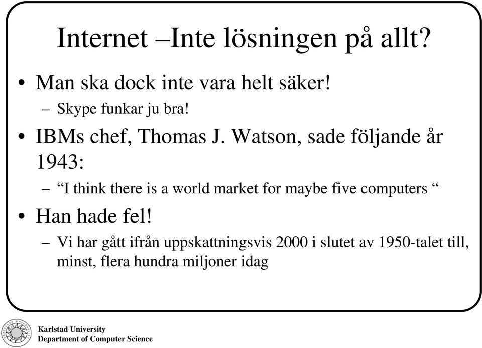 Watson, sade följande år 1943: I think there is a world market for maybe five