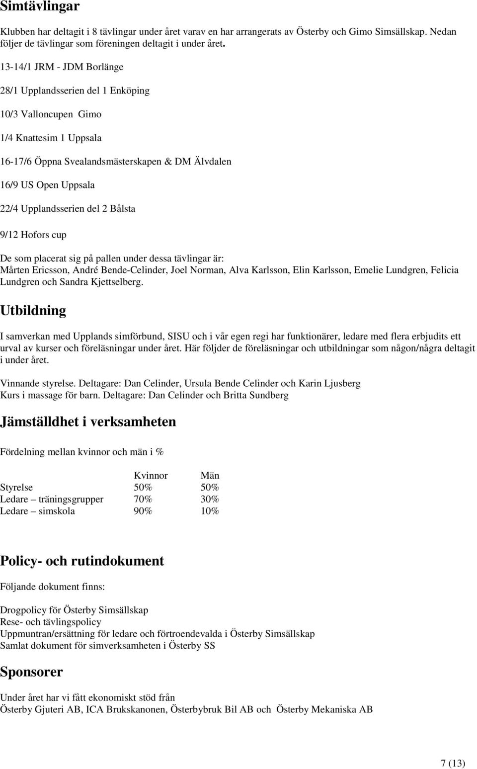 del 2 Bålsta 9/12 Hofors cup De som placerat sig på pallen under dessa tävlingar är: Mårten Ericsson, André Bende-Celinder, Joel Norman, Alva Karlsson, Elin Karlsson, Emelie Lundgren, Felicia