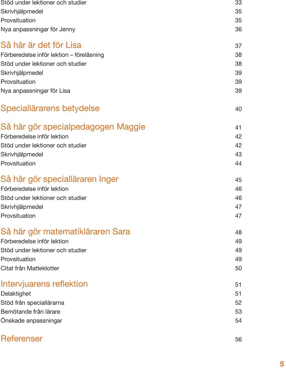 studier 42 Skrivhjälpmedel 43 Provsituation 44 Så här gör specialläraren Inger 45 Förberedelse inför lektion 46 Stöd under lektioner och studier 46 Skrivhjälpmedel 47 Provsituation 47 Så här gör