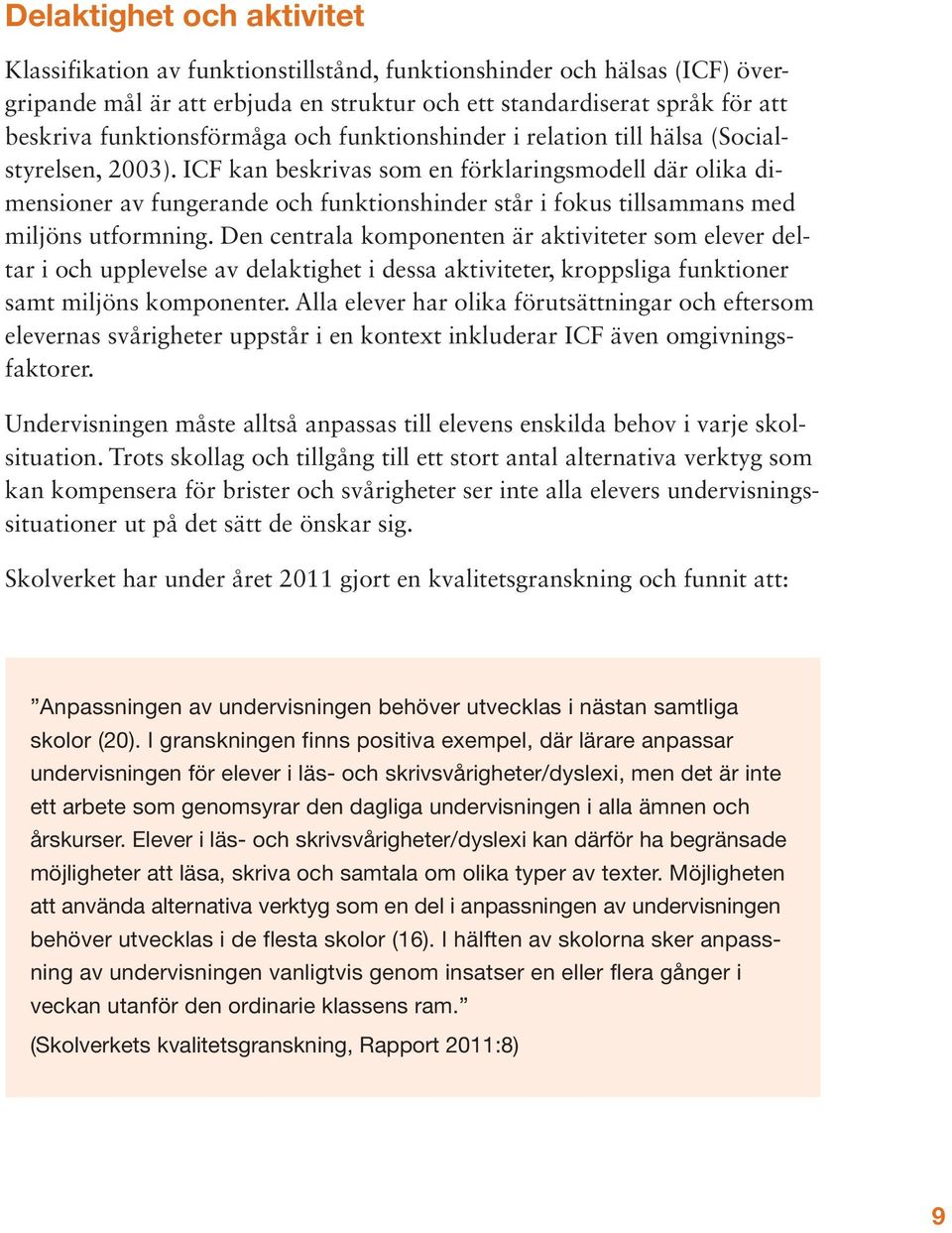 ICF kan beskrivas som en förklaringsmodell där olika dimensioner av fungerande och funktionshinder står i fokus tillsammans med miljöns utformning.