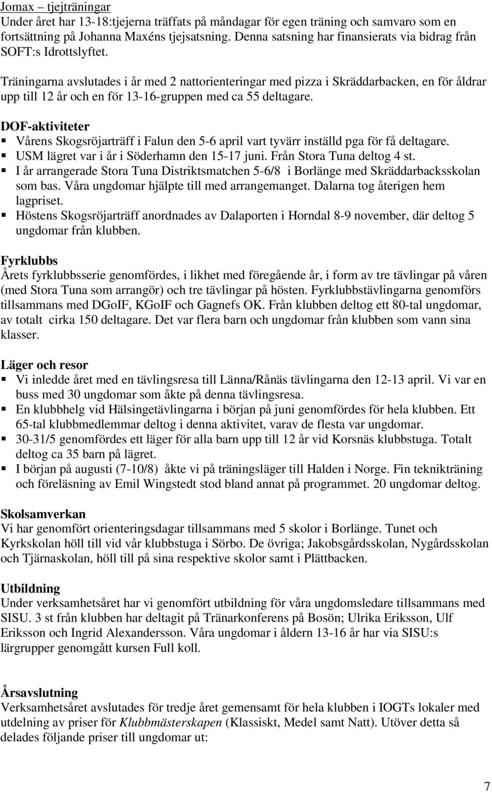 Träningarna avslutades i år med 2 nattorienteringar med pizza i Skräddarbacken, en för åldrar upp till 12 år och en för 13-16-gruppen med ca 55 deltagare.