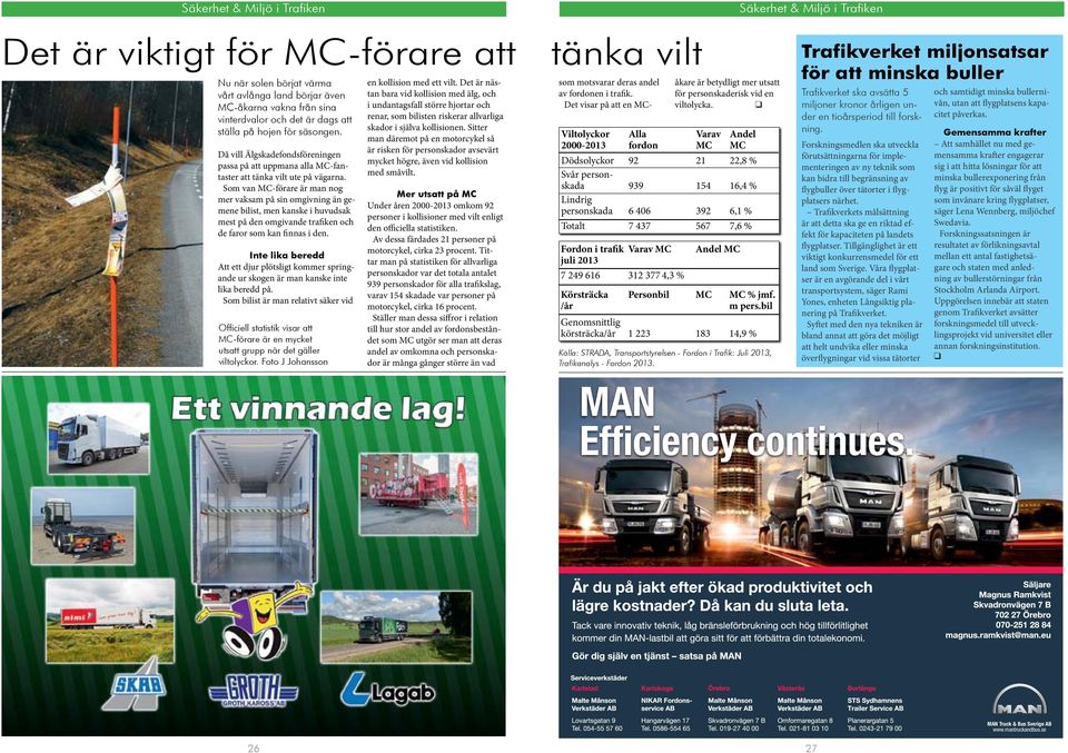 Som van MC-förare är man nog mer vaksam på sin omgivning än gemene bilist, men kanske i huvudsak mest på den omgivande trafiken och de faror som kan finnas i den.