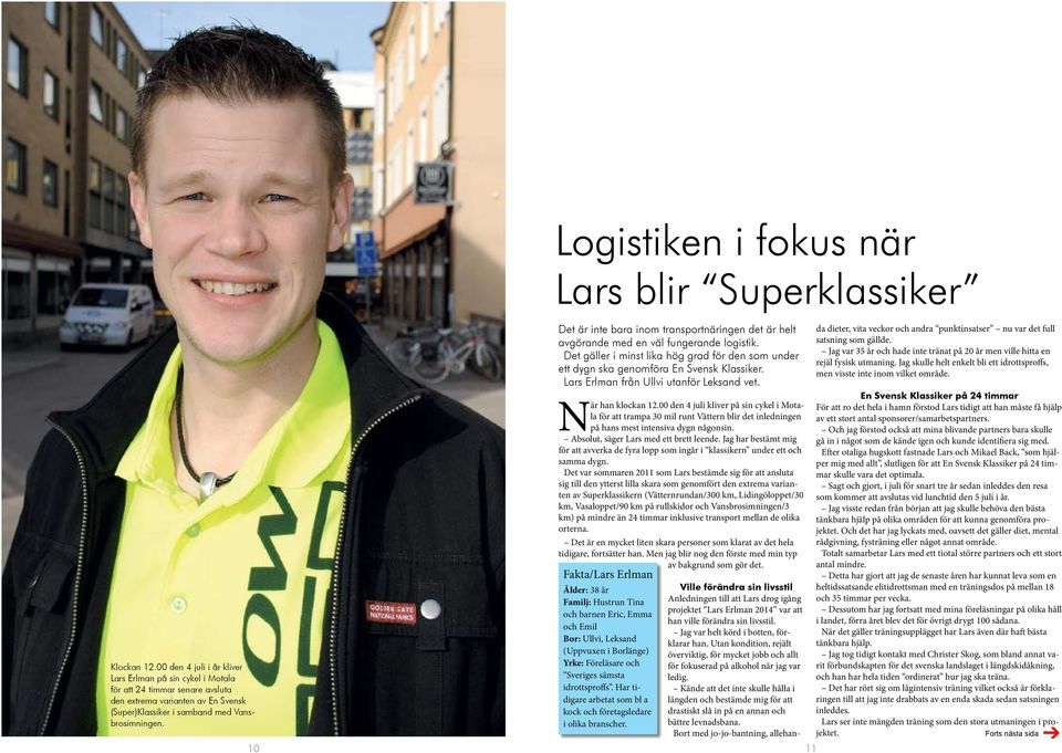 10 Logistiken i fokus när Lars blir Superklassiker Det är inte bara inom transportnäringen det är helt avgörande med en väl fungerande logistik.