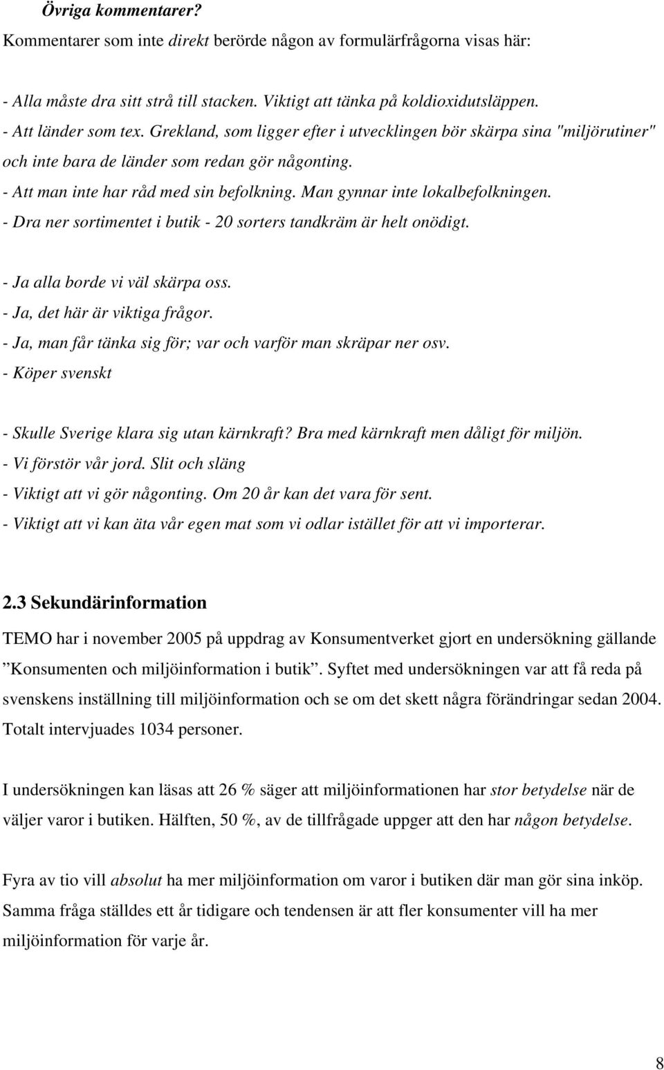 - Dra ner sortimentet i butik - 20 sorters tandkräm är helt onödigt. - Ja alla borde vi väl skärpa oss. - Ja, det här är viktiga frågor.