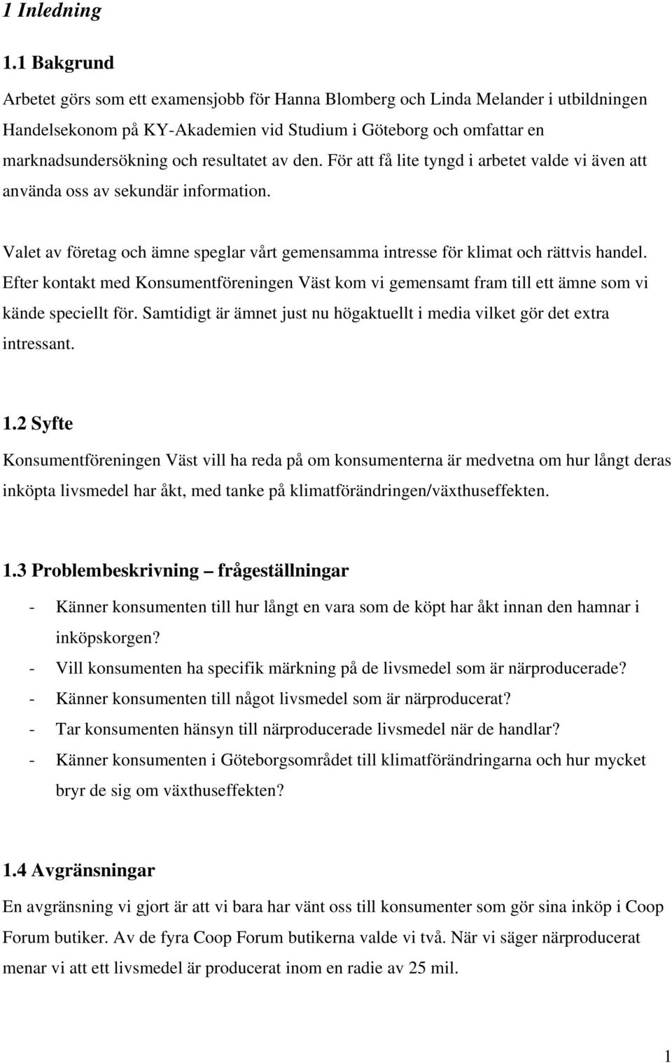 resultatet av den. För att få lite tyngd i arbetet valde vi även att använda oss av sekundär information. Valet av företag och ämne speglar vårt gemensamma intresse för klimat och rättvis handel.