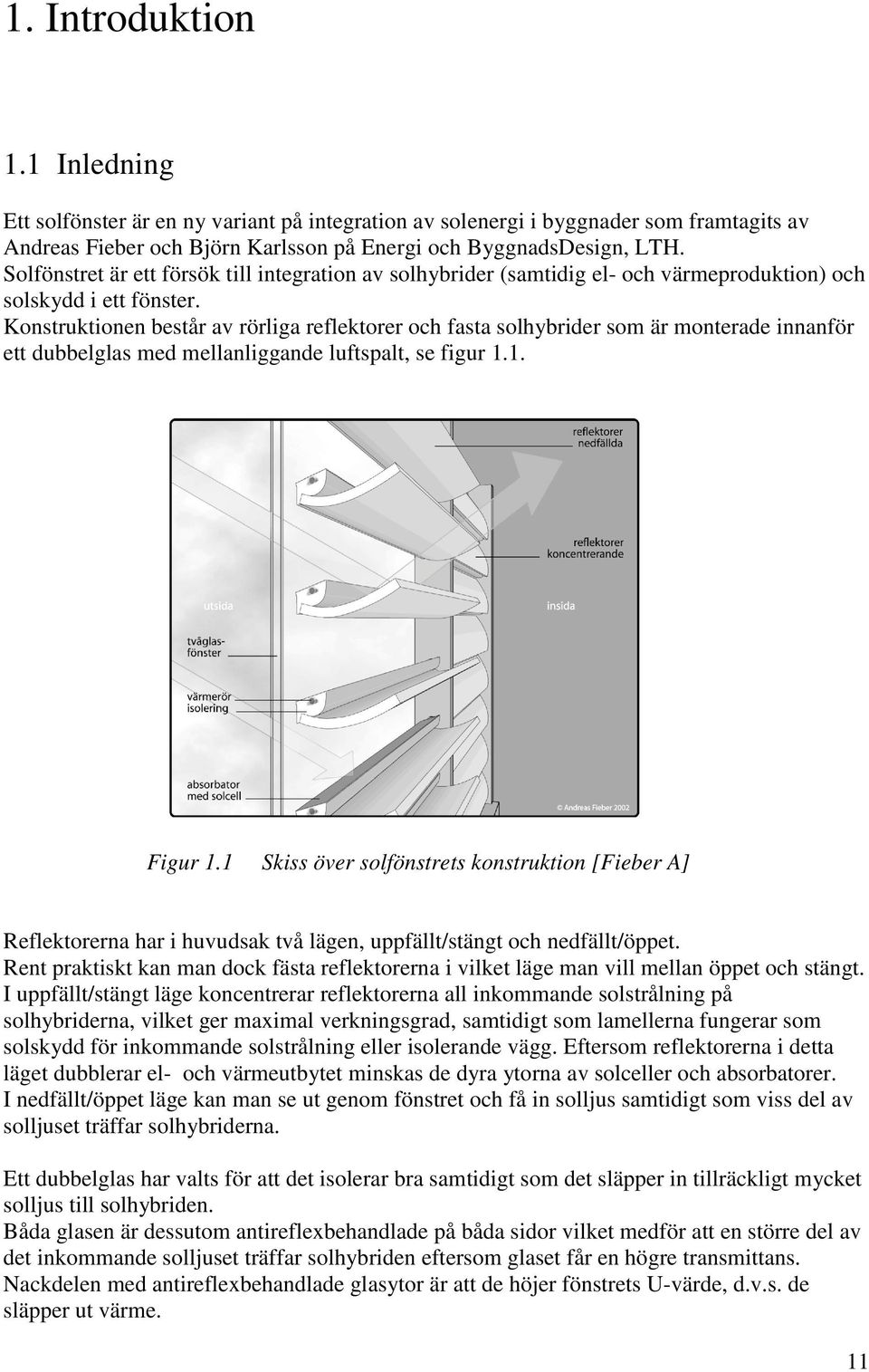 Konstruktionen består av rörliga reflektorer och fasta solhybrider som är monterade innanför ett dubbelglas med mellanliggande luftspalt, se figur 1.1. Figur 1.