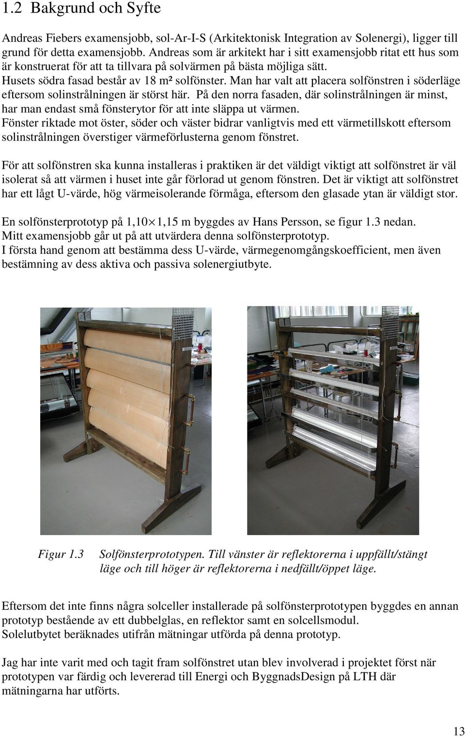 Man har valt att placera solfönstren i söderläge eftersom solinstrålningen är störst här.