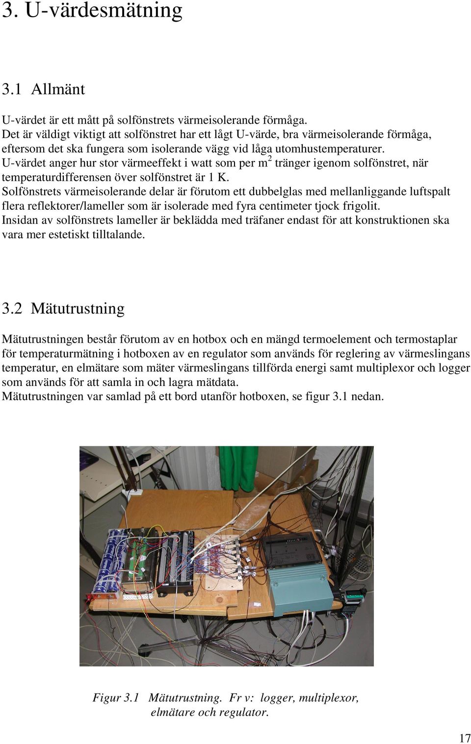 U-värdet anger hur stor värmeeffekt i watt som per m 2 tränger igenom solfönstret, när temperaturdifferensen över solfönstret är 1 K.