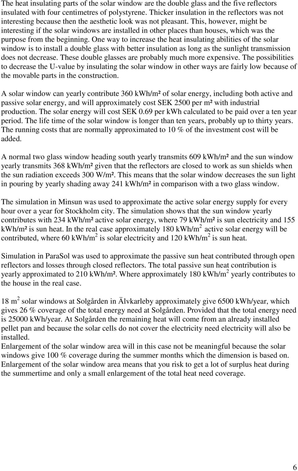 This, however, might be interesting if the solar windows are installed in other places than houses, which was the purpose from the beginning.