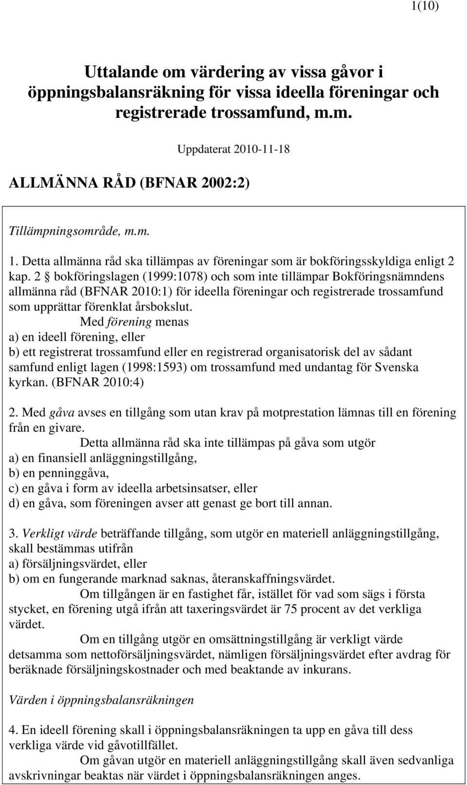 2 bokföringslagen (1999:1078) och som inte tillämpar Bokföringsnämndens allmänna råd (BFNAR 2010:1) för ideella föreningar och registrerade trossamfund som upprättar förenklat årsbokslut.