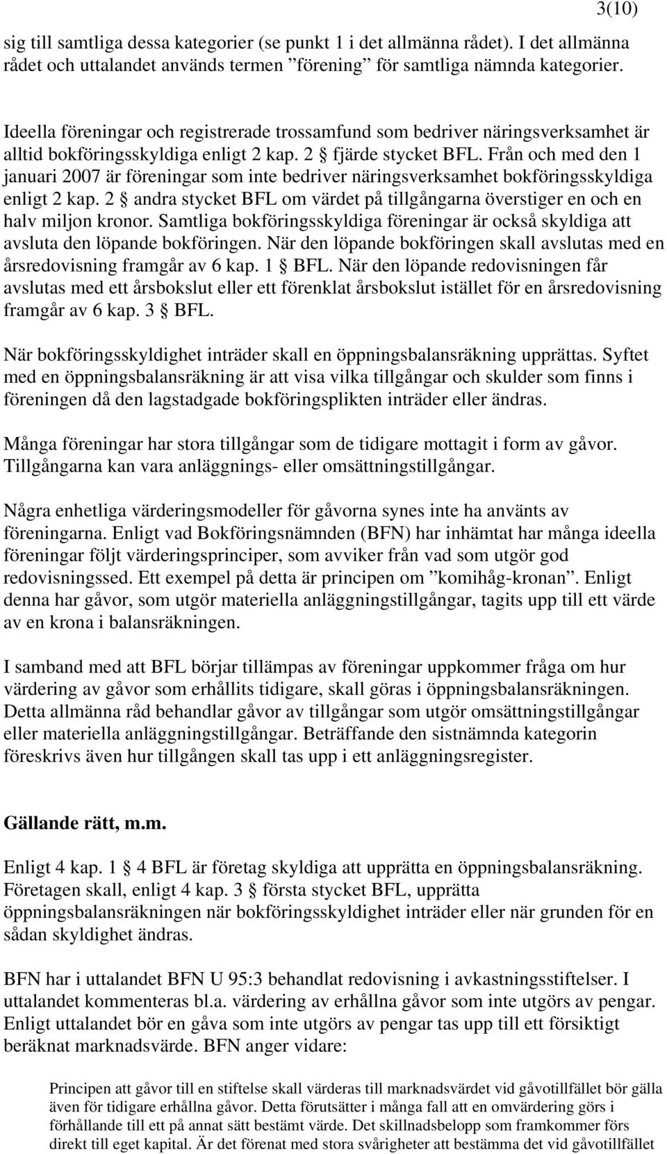 Från och med den 1 januari 2007 är föreningar som inte bedriver näringsverksamhet bokföringsskyldiga enligt 2 kap.