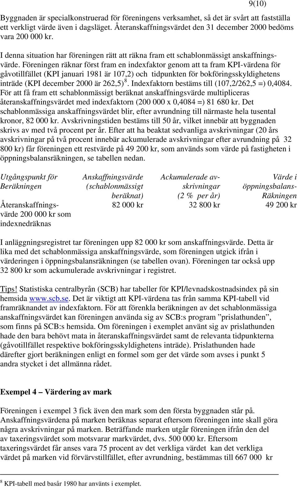 Föreningen räknar först fram en indexfaktor genom att ta fram KPI-värdena för gåvotillfället (KPI januari 1981 är 107,2) och tidpunkten för bokföringsskyldighetens inträde (KPI december 2000 är