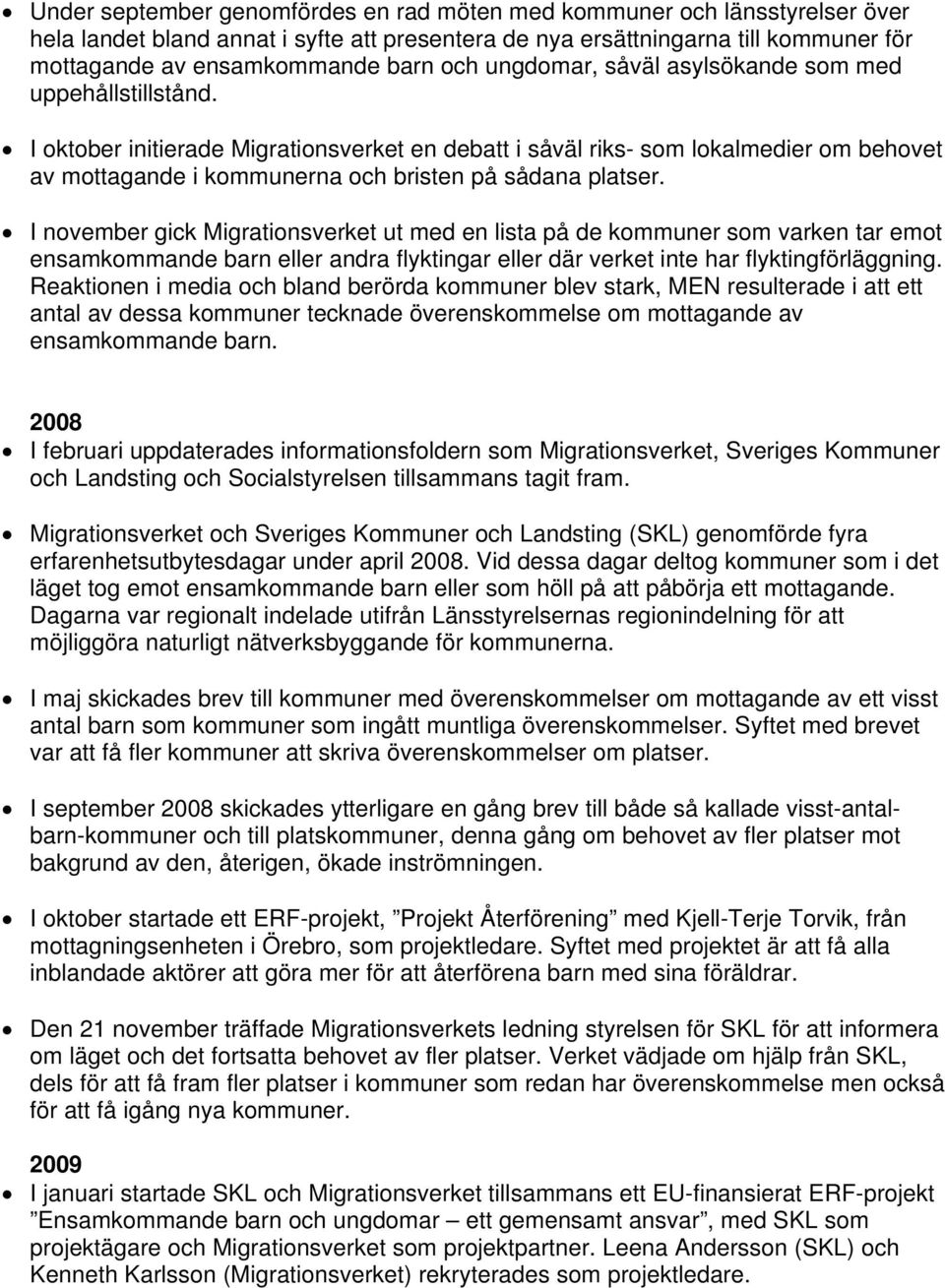 I oktober initierade Migrationsverket en debatt i såväl riks- som lokalmedier om behovet av mottagande i kommunerna och bristen på sådana platser.