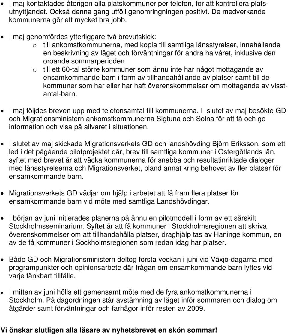 den oroande sommarperioden o till ett 60-tal större kommuner som ännu inte har något mottagande av ensamkommande barn i form av tillhandahållande av platser samt till de kommuner som har eller har