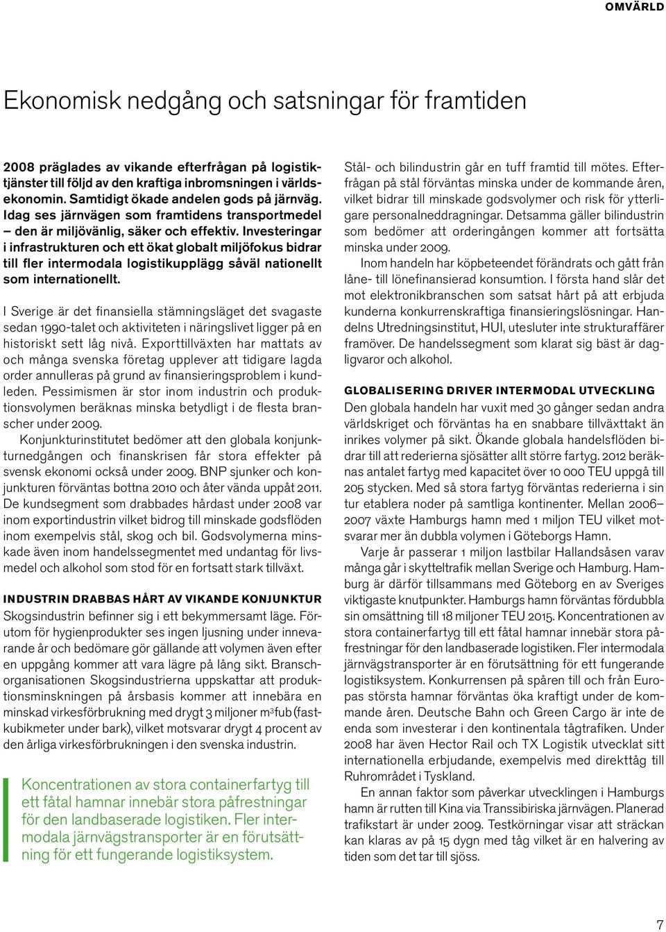 Investeringar i infrastrukturen och ett ökat globalt miljöfokus bidrar till fler intermodala logistikupplägg såväl natio nellt som internationellt.