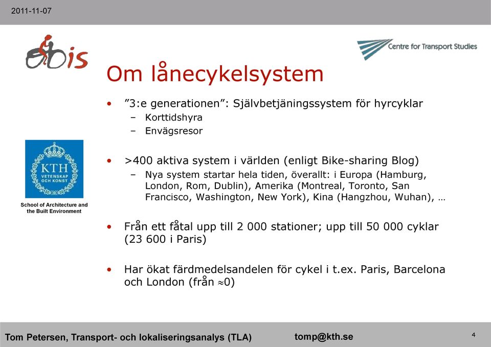 Amerika (Montreal, Toronto, San Francisco, Washington, New York), Kina (Hangzhou, Wuhan), Från ett fåtal upp till 2 000