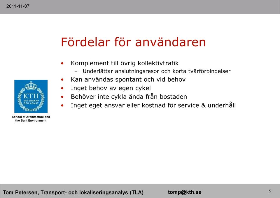 spontant och vid behov Inget behov av egen cykel Behöver inte cykla