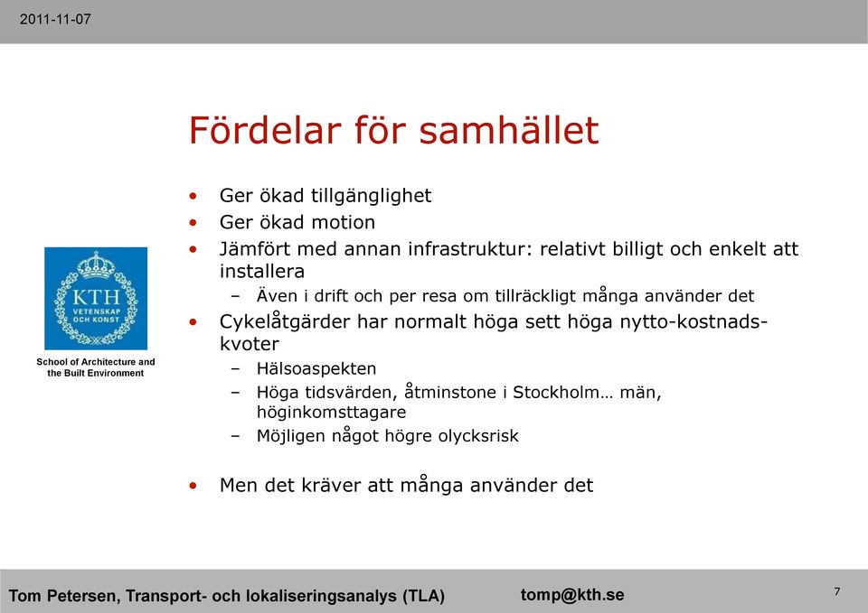 det Cykelåtgärder har normalt höga sett höga nytto-kostnadskvoter Hälsoaspekten Höga tidsvärden,