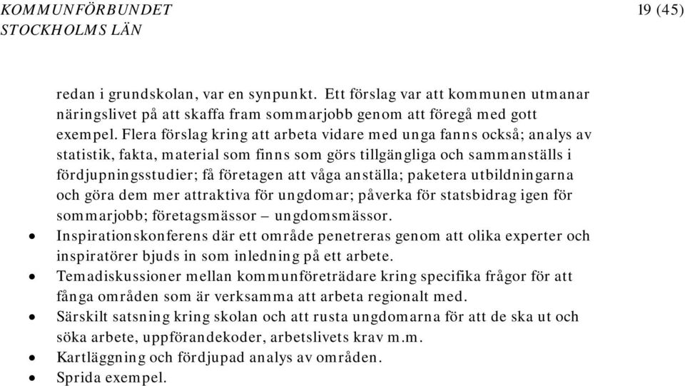 anställa; paketera utbildningarna och göra dem mer attraktiva för ungdomar; påverka för statsbidrag igen för sommarjobb; företagsmässor ungdomsmässor.