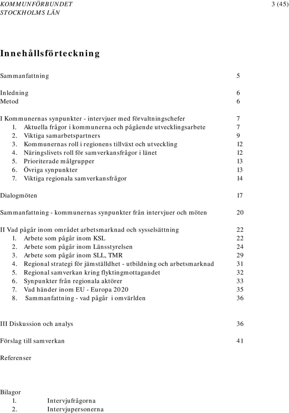 Näringslivets roll för samverkansfrågor i länet 12 5. Prioriterade målgrupper 13 6. Övriga synpunkter 13 7.