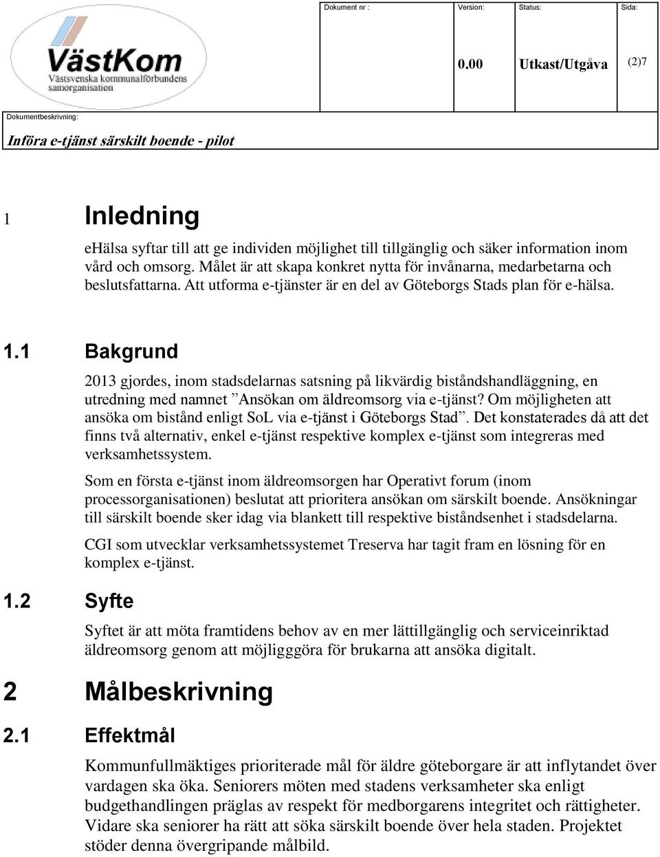 omsorg. Målet är att skapa konkret nytta för invånarna, medarbetarna och beslutsfattarna. Att utforma e-tjänster är en del av Göteborgs Stads plan för e-hälsa. 1.1 Bakgrund 1.