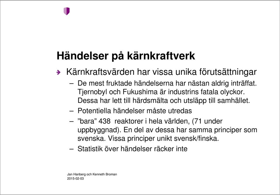 Dessa har lett till härdsmälta och utsläpp till samhället.