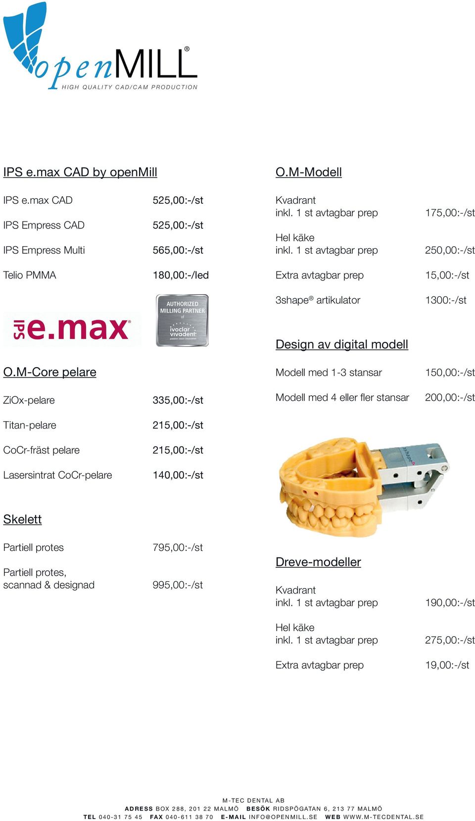 M-Core pelare Modell med 1-3 stansar 150,00:-/st ZiOx-pelare 330:-/st Modell med 4 eller fler stansar 200,00:-/st Titan-pelare 210:-/st CoCr-fräst pelare 210:-/st Lasersintrat