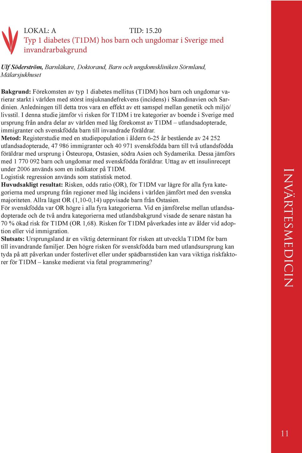 diabetes mellitus (T1DM) hos barn och ungdomar varierar starkt i världen med störst insjuknandefrekvens (incidens) i Skandinavien och Sardinien.