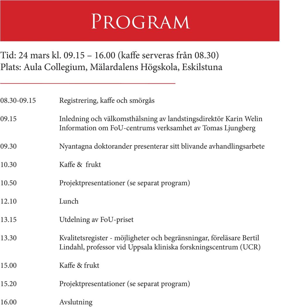 30 Nyantagna doktorander presenterar sitt blivande avhandlingsarbete 10.30 Kaffe & frukt 10.50 Projektpresentationer (se separat program) 12.10 Lunch 13.